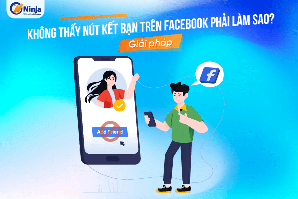 Tại sao không thấy nút kết bạn trên facebook? GIẢI ĐÁP