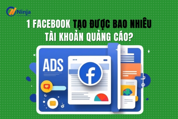 1 facebook tạo được bao nhiêu tài khoản quảng cáo